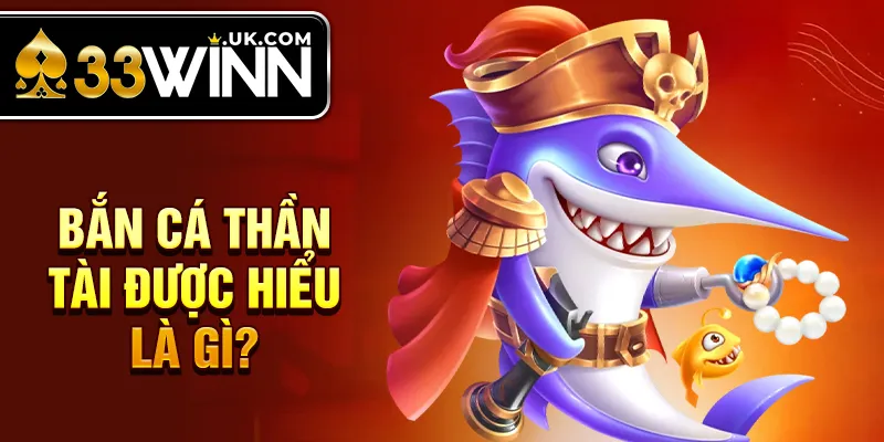 Bắn cá thần tài được hiểu là gì?