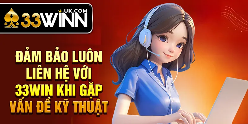 Đảm bảo luôn liên hệ với 33win khi gặp vấn đề kỹ thuật