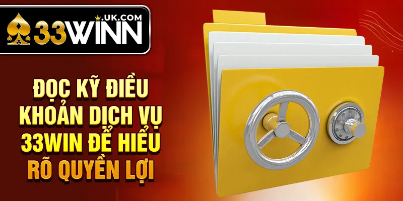 Đọc kỹ Điều khoản dịch vụ 33win để hiểu rõ quyền lợi 