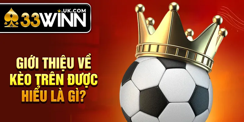 Giới thiệu về kèo trên được hiểu là gì?