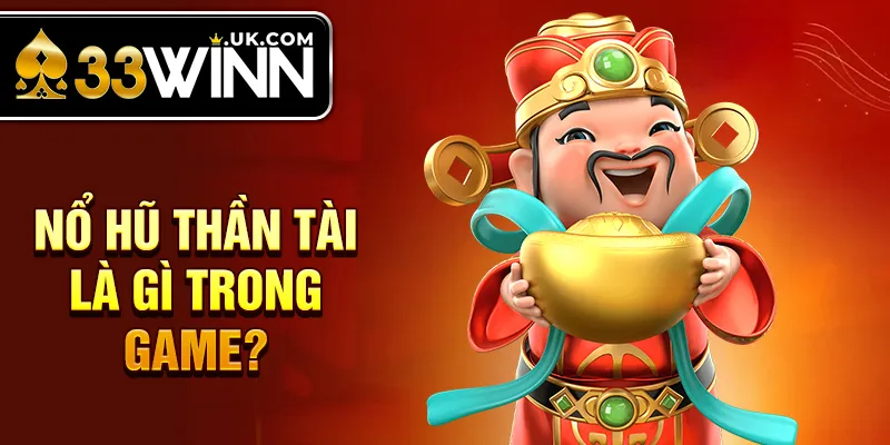 Nổ hũ Thần Tài là gì trong game?