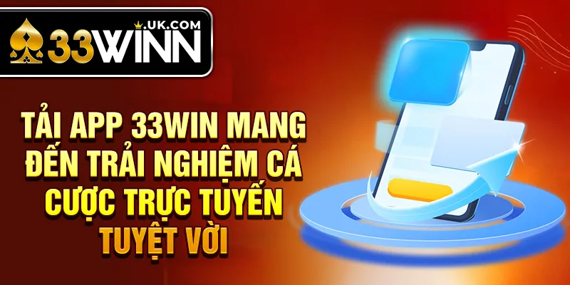 Tải app 33win mang đến trải nghiệm cá cược trực tuyến tuyệt vời
