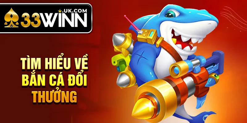 Tìm hiểu về bắn cá đổi thưởng 