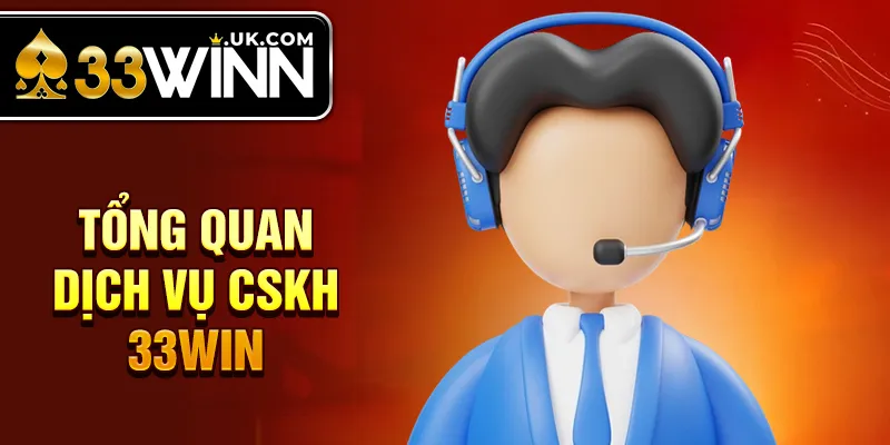 Tổng quan dịch vụ CSKH 33Win