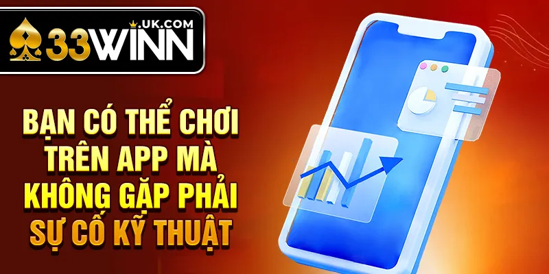 Bạn có thể chơi trên app mà không gặp phải sự cố kỹ thuật