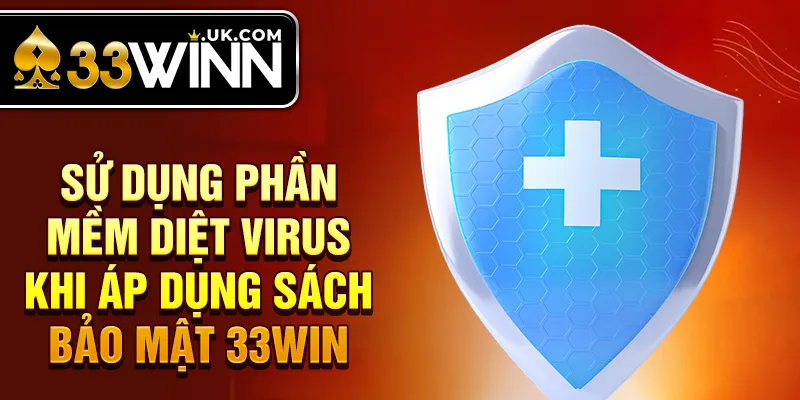 Sử dụng phần mềm diệt virus khi áp dụng sách bảo mật 33Win
