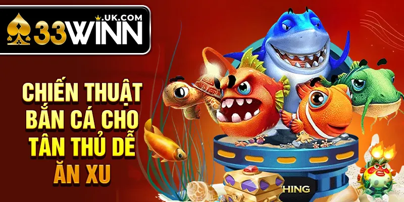 Chiến thuật bắn cá cho tân thủ dễ ăn xu