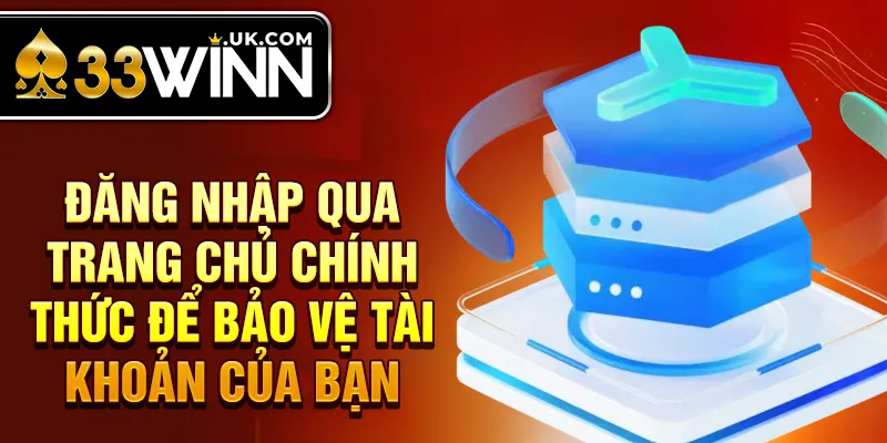 Đăng nhập qua trang chủ chính thức để bảo vệ tài khoản của bạn