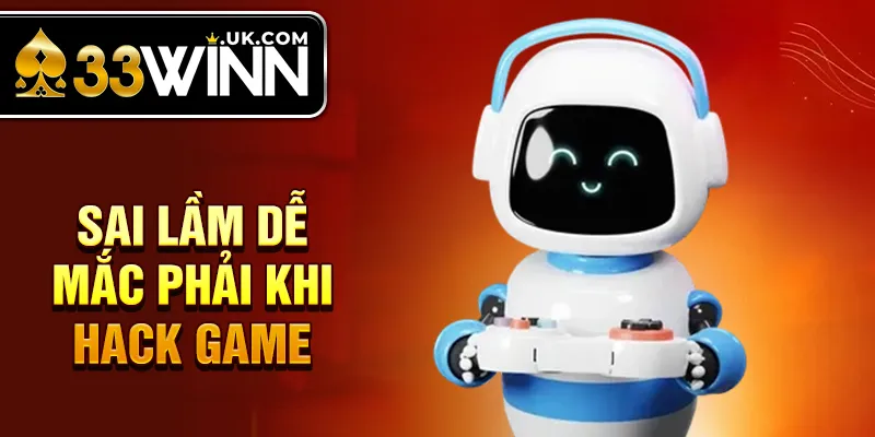 Sai lầm dễ mắc phải khi hack game 